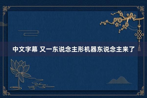 中文字幕 又一东说念主形机器东说念主来了